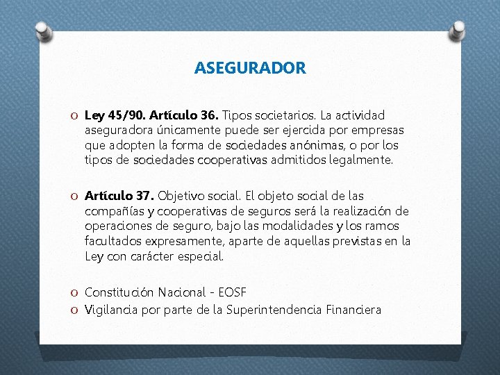 ASEGURADOR O Ley 45/90. Artículo 36. Tipos societarios. La actividad aseguradora únicamente puede ser