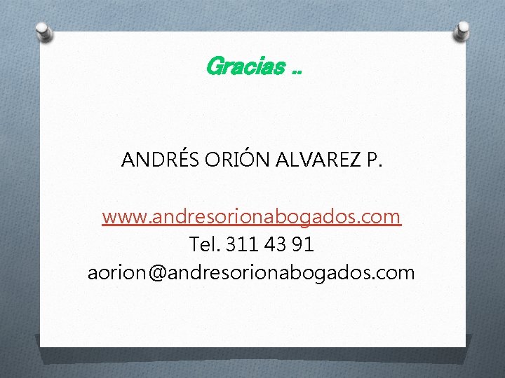 Gracias. . ANDRÉS ORIÓN ALVAREZ P. www. andresorionabogados. com Tel. 311 43 91 aorion@andresorionabogados.