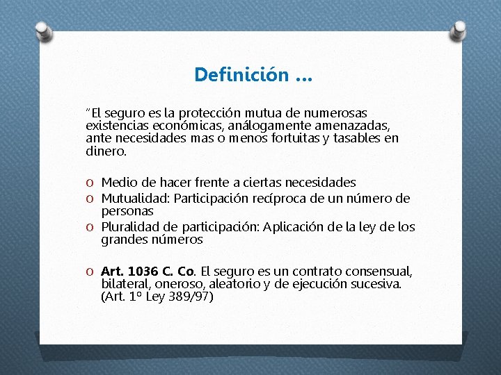 Definición … “El seguro es la protección mutua de numerosas existencias económicas, análogamente amenazadas,