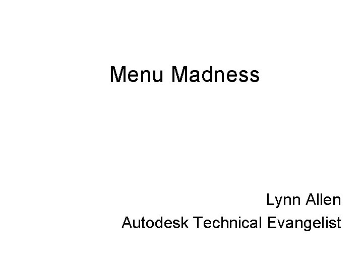 Menu Madness Lynn Allen Autodesk Technical Evangelist 