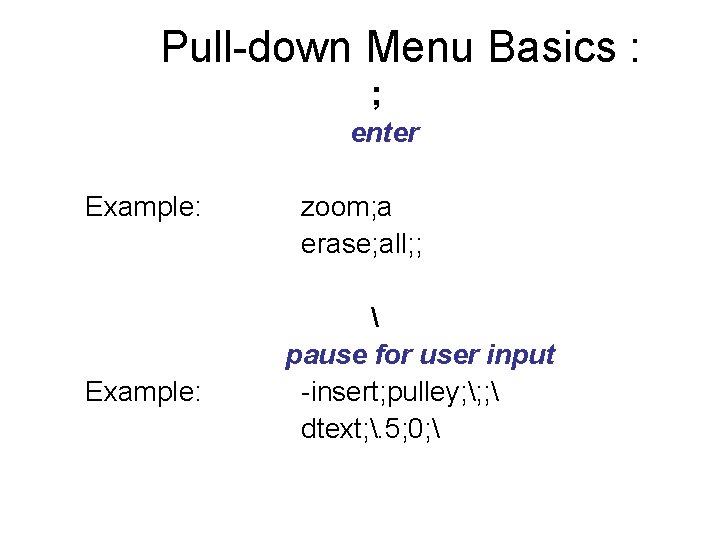 Pull-down Menu Basics : ; enter Example: zoom; a erase; all; ;  pause