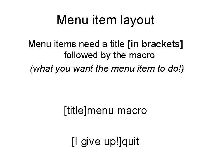 Menu item layout Menu items need a title [in brackets] followed by the macro