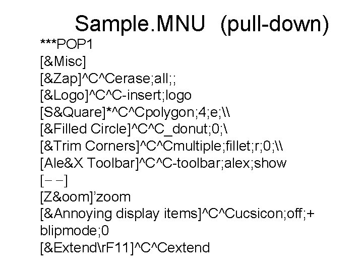 Sample. MNU (pull-down) ***POP 1 [&Misc] [&Zap]^C^Cerase; all; ; [&Logo]^C^C-insert; logo [S&Quare]*^C^Cpolygon; 4; e;