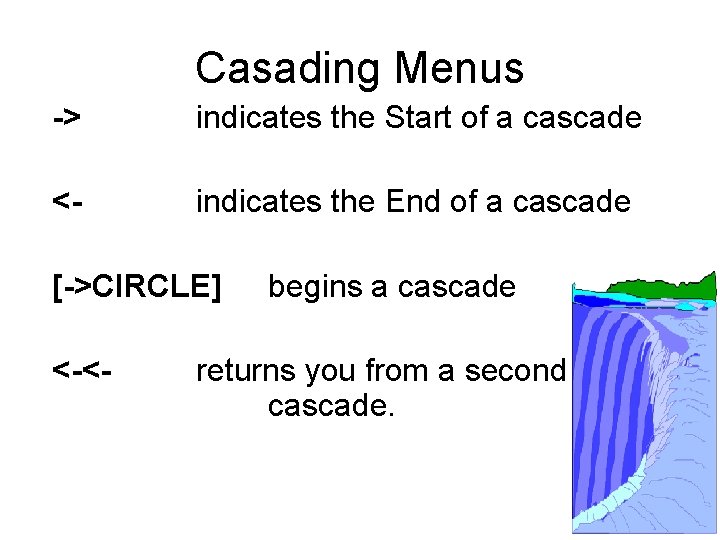 Casading Menus -> indicates the Start of a cascade <- indicates the End of