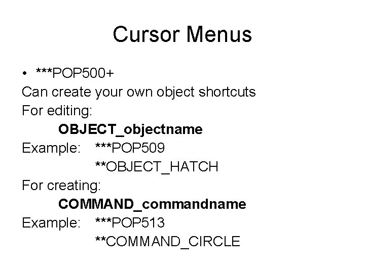 Cursor Menus • ***POP 500+ Can create your own object shortcuts For editing: OBJECT_objectname