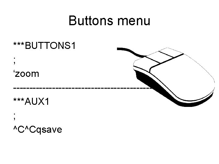 Buttons menu ***BUTTONS 1 ; ‘zoom ---------------------------***AUX 1 ; ^C^Cqsave 
