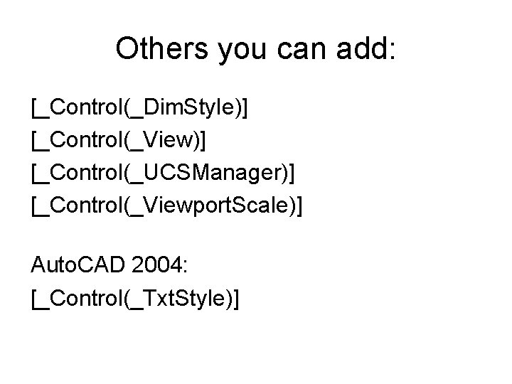Others you can add: [_Control(_Dim. Style)] [_Control(_View)] [_Control(_UCSManager)] [_Control(_Viewport. Scale)] Auto. CAD 2004: [_Control(_Txt.