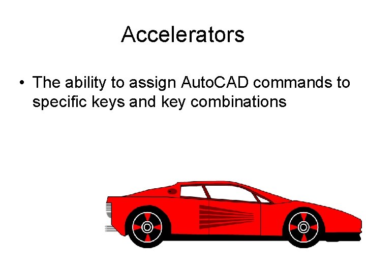 Accelerators • The ability to assign Auto. CAD commands to specific keys and key