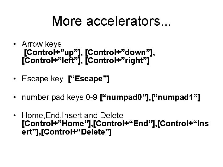 More accelerators. . . • Arrow keys [Control+”up”], [Control+”down”], [Control+”left”], [Control+”right”] • Escape key