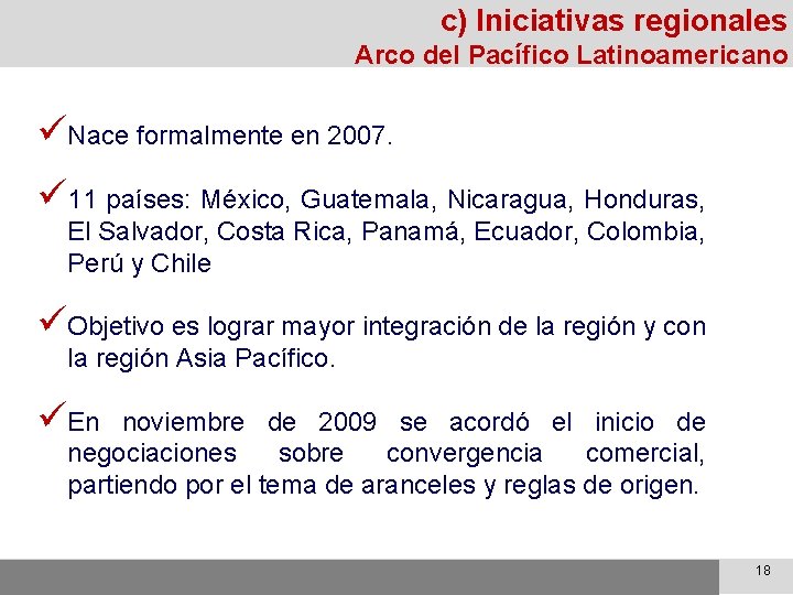 c) Iniciativas regionales Arco del Pacífico Latinoamericano üNace formalmente en 2007. ü 11 países: