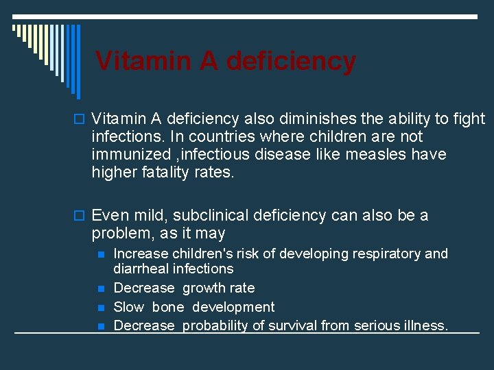 Vitamin A deficiency o Vitamin A deficiency also diminishes the ability to fight infections. Vitamin A deficiency o Vitamin A deficiency also diminishes the ability to fight infections.