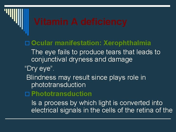 Vitamin A deficiency o Ocular manifestation: Xerophthalmia The eye fails to produce tears that