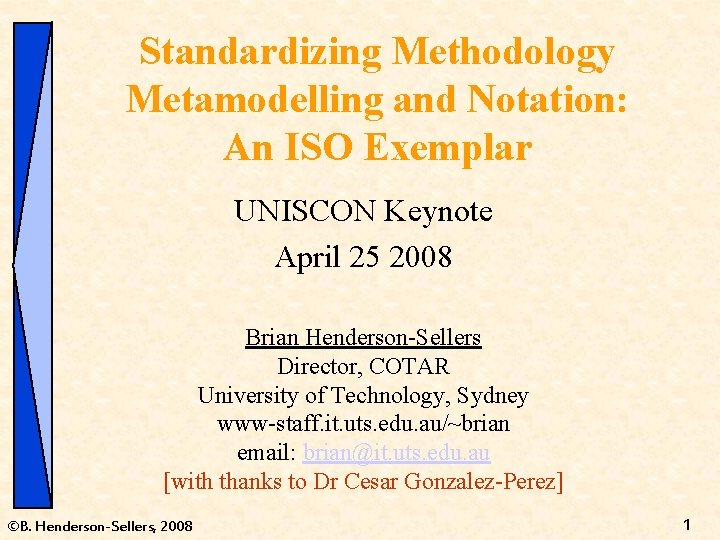 Standardizing Methodology Metamodelling and Notation: An ISO Exemplar UNISCON Keynote April 25 2008 Brian