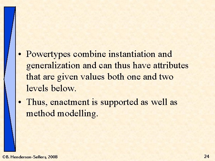  • Powertypes combine instantiation and generalization and can thus have attributes that are