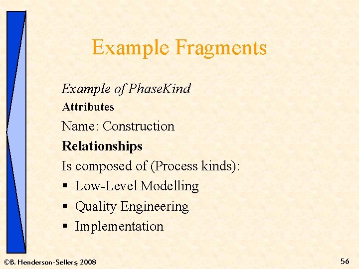 Example Fragments Example of Phase. Kind Attributes Name: Construction Relationships Is composed of (Process