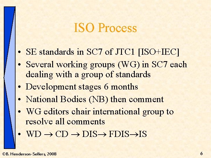 ISO Process • SE standards in SC 7 of JTC 1 [ISO+IEC] • Several