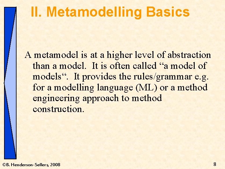 II. Metamodelling Basics A metamodel is at a higher level of abstraction than a