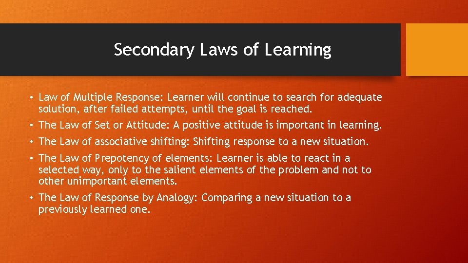 Secondary Laws of Learning • Law of Multiple Response: Learner will continue to search Secondary Laws of Learning • Law of Multiple Response: Learner will continue to search