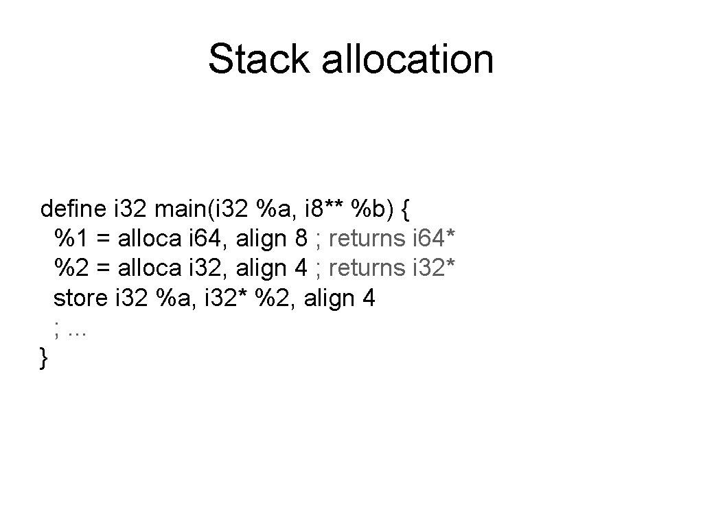 Stack allocation define i 32 main(i 32 %a, i 8** %b) { %1 =