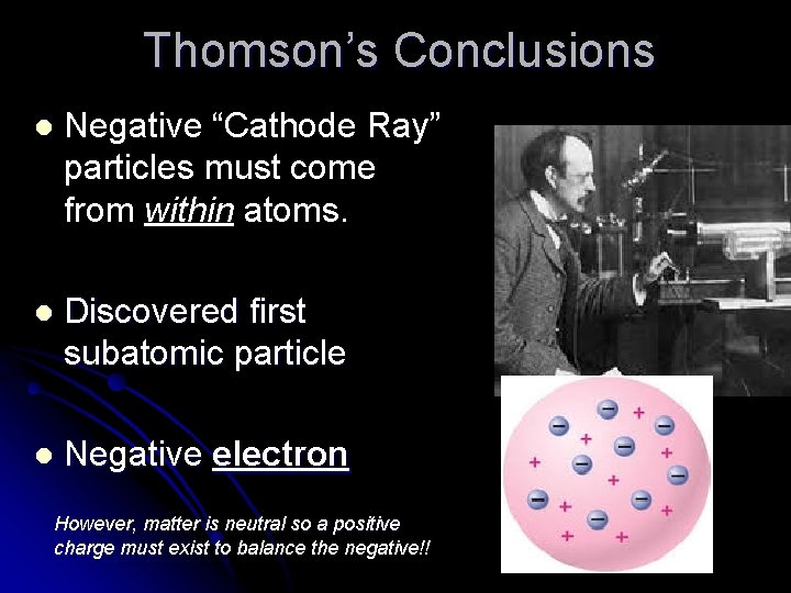 Thomson’s Conclusions l Negative “Cathode Ray” particles must come from within atoms. l Discovered