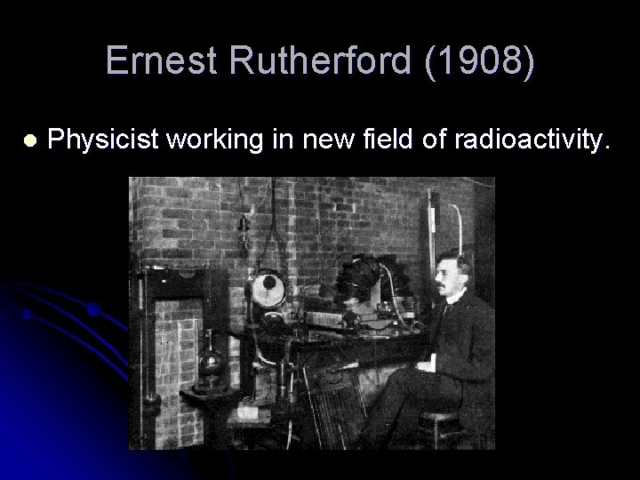 Ernest Rutherford (1908) l Physicist working in new field of radioactivity. 