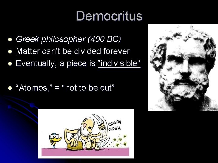 Democritus l Greek philosopher (400 BC) Matter can’t be divided forever Eventually, a piece