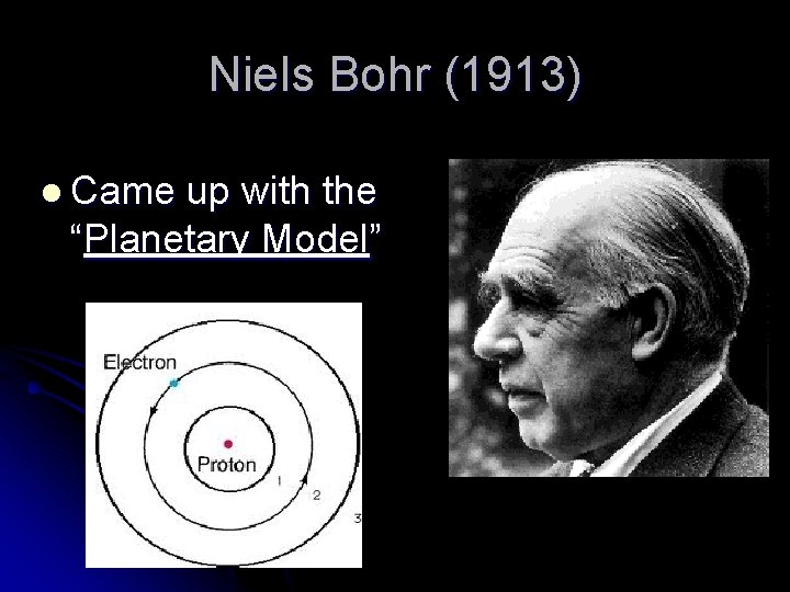 Niels Bohr (1913) l Came up with the “Planetary Model” 