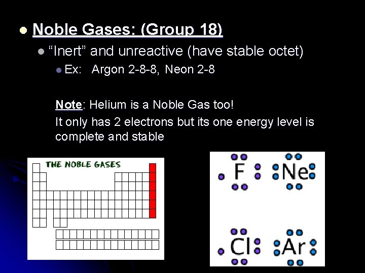 l Noble Gases: (Group 18) l “Inert” l Ex: and unreactive (have stable octet)