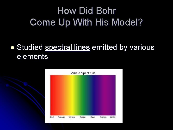 How Did Bohr Come Up With His Model? l Studied spectral lines emitted by