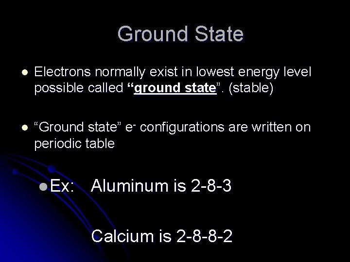 Ground State l Electrons normally exist in lowest energy level possible called “ground state”.