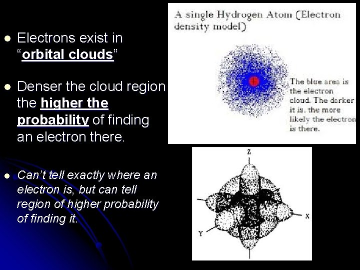 l Electrons exist in “orbital clouds” l Denser the cloud region the higher the