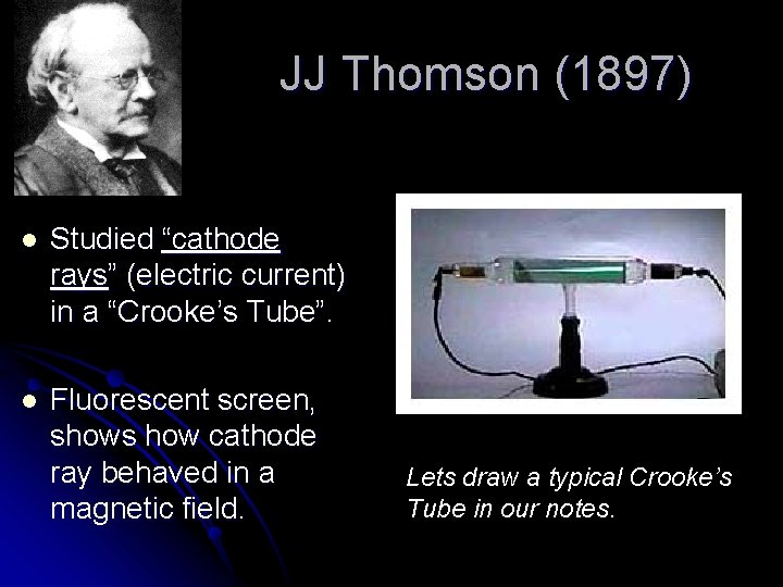 JJ Thomson (1897) l Studied “cathode rays” (electric current) in a “Crooke’s Tube”. l