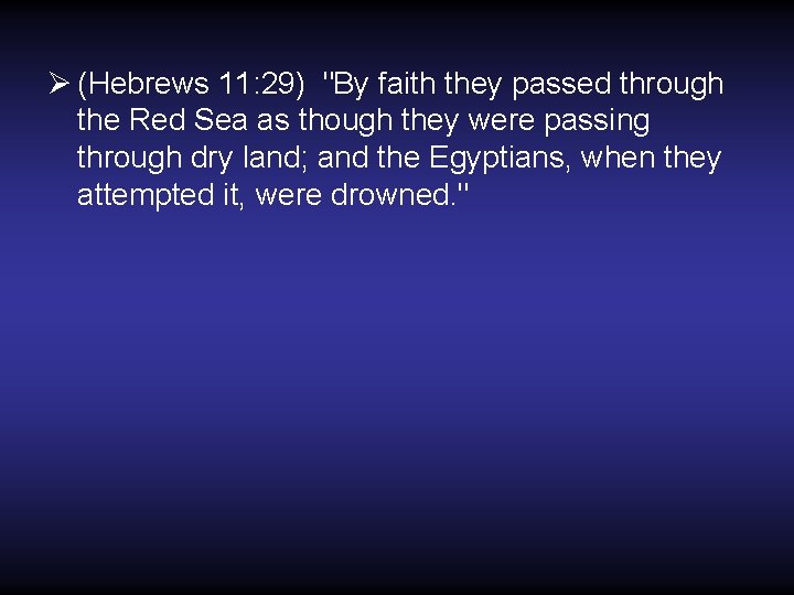 Ø (Hebrews 11: 29) "By faith they passed through the Red Sea as though