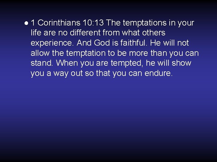 ● 1 Corinthians 10: 13 The temptations in your life are no different from