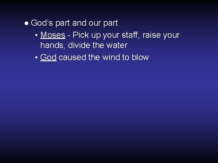 ● God’s part and our part ▪ Moses - Pick up your staff, raise