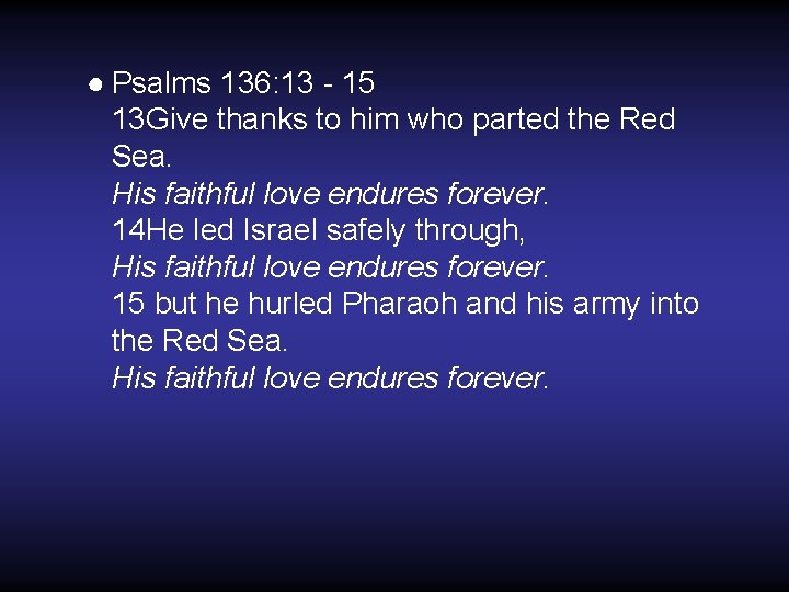 ● Psalms 136: 13 - 15 13 Give thanks to him who parted the