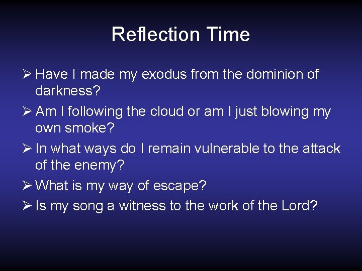 Reflection Time Ø Have I made my exodus from the dominion of darkness? Ø