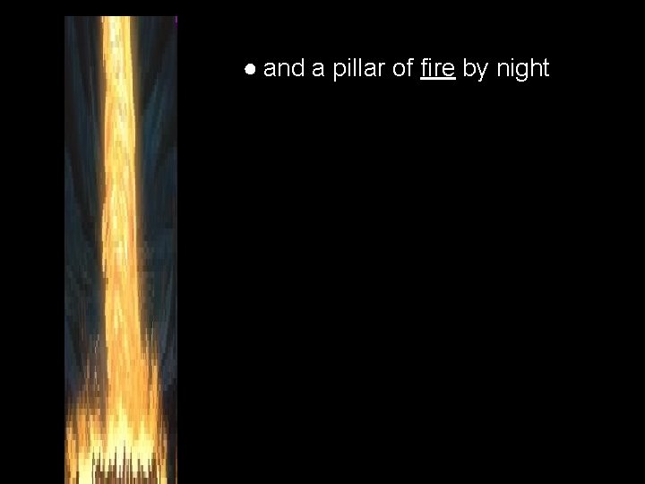 ● and a pillar of fire by night 