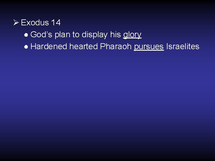 Ø Exodus 14 ● God’s plan to display his glory ● Hardened hearted Pharaoh