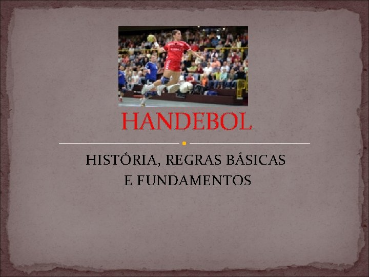 HANDEBOL HISTÓRIA, REGRAS BÁSICAS E FUNDAMENTOS 