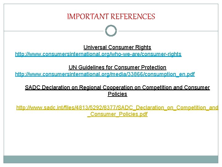 IMPORTANT REFERENCES Universal Consumer Rights http: //www. consumersinternational. org/who-we-are/consumer-rights UN Guidelines for Consumer Protection