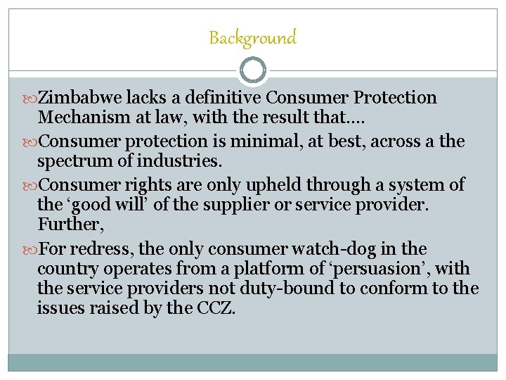 Background Zimbabwe lacks a definitive Consumer Protection Mechanism at law, with the result that.