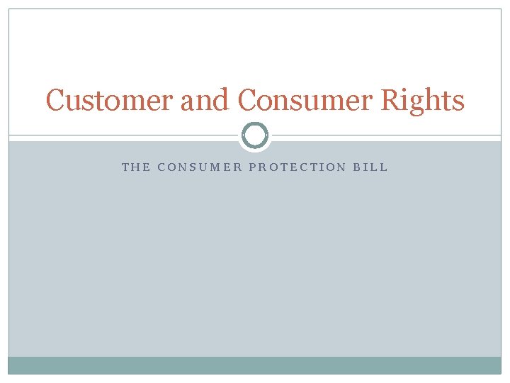 Customer and Consumer Rights THE CONSUMER PROTECTION BILL 