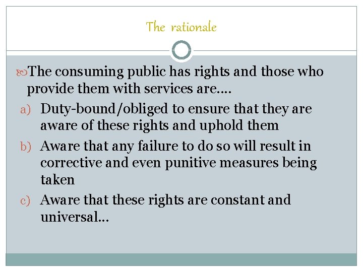 The rationale The consuming public has rights and those who provide them with services