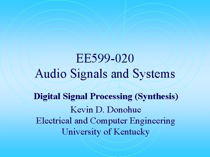 EE 599 -020 Audio Signals and Systems Digital Signal Processing (Synthesis) Kevin D. Donohue