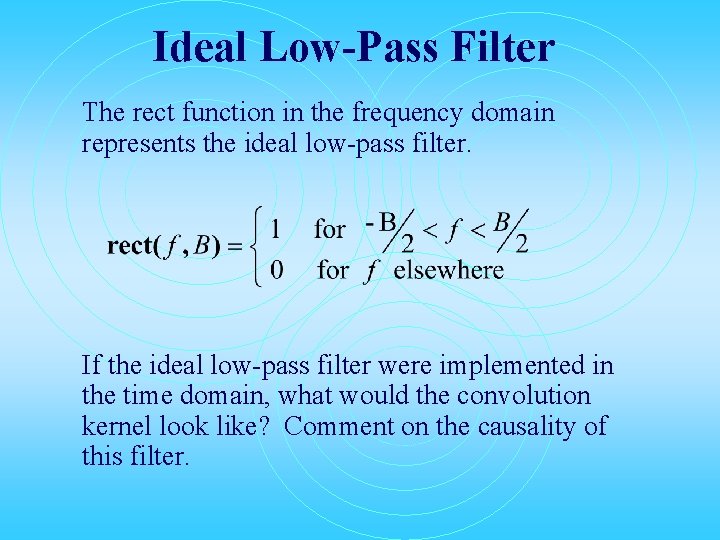 Ideal Low-Pass Filter The rect function in the frequency domain represents the ideal low-pass