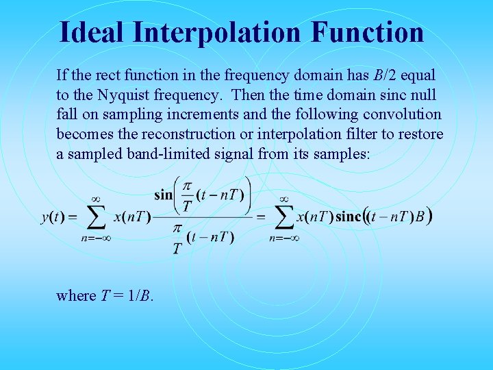 Ideal Interpolation Function If the rect function in the frequency domain has B/2 equal