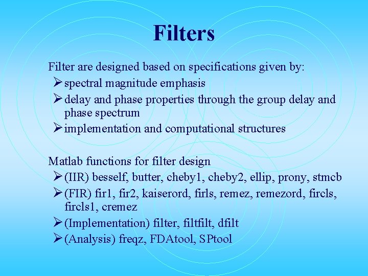 Filters Filter are designed based on specifications given by: Ø spectral magnitude emphasis Ø
