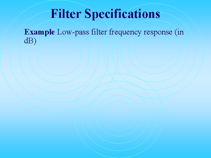 Filter Specifications Example Low-pass filter frequency response (in d. B) 