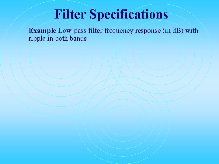 Filter Specifications Example Low-pass filter frequency response (in d. B) with ripple in both